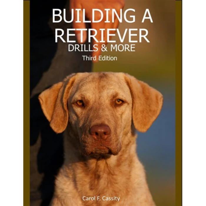 Building a Retriever - Drills and More by Carol F Cassity Book - Retriever Training Book